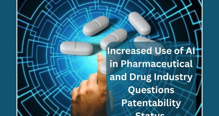 Increased Use of AI in Pharmaceutical and Drug Industry Questions Patentability Status